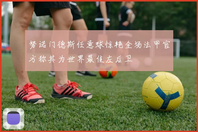 努诺门德斯任意球惊艳全场法甲官方称其为世界最佳左后卫