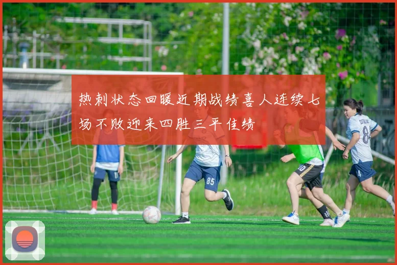 热刺状态回暖近期战绩喜人连续七场不败迎来四胜三平佳绩